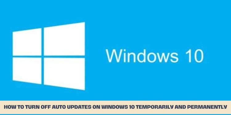 How to Turn Off Auto Updates on Windows 10 Temporarily and Permanently