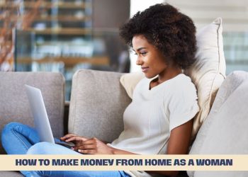 How to Make Money From Home as a Woman