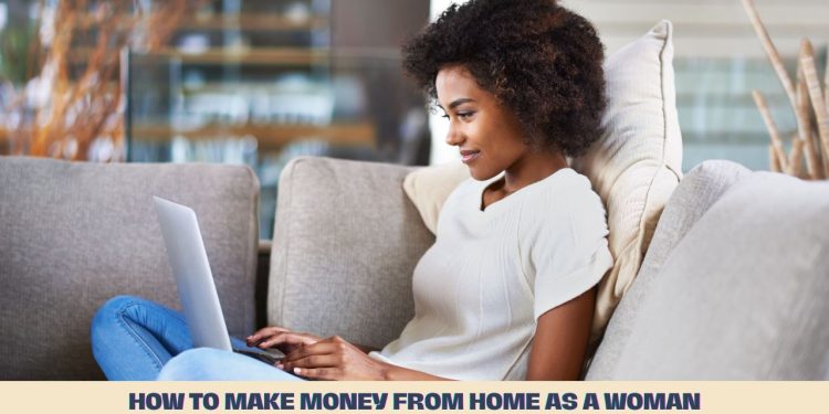 How to Make Money From Home as a Woman
